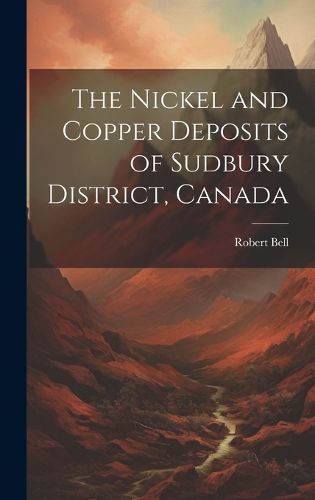 Cover image for The Nickel and Copper Deposits of Sudbury District, Canada