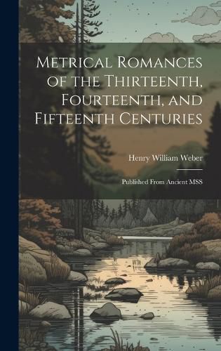 Metrical Romances of the Thirteenth, Fourteenth, and Fifteenth Centuries