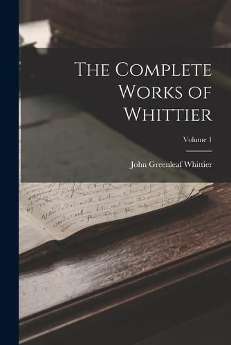 Cover image for The Complete Works of Whittier; Volume 1