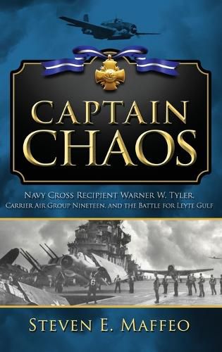 Cover image for Captain Chaos: Navy Cross Recipient Warner W. Tyler, Carrier Air Group Nineteen, and the Battle for Leyte Gulf