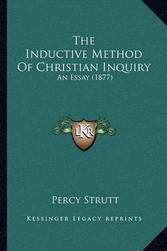 Cover image for The Inductive Method of Christian Inquiry the Inductive Method of Christian Inquiry: An Essay (1877) an Essay (1877)