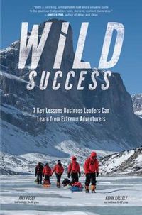 Cover image for Wild Success: 7 Key Lessons Business Leaders Can Learn from Extreme Adventurers