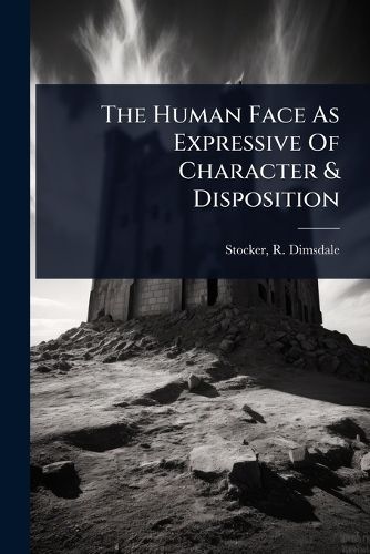 Cover image for The Human Face As Expressive Of Character & Disposition