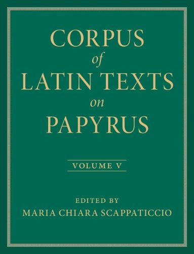 Corpus of Latin Texts on Papyrus: Volume 5, Part V