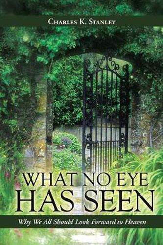 Cover image for What No Eye Has Seen: Why We All Should Look Forward to Heaven