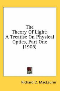 Cover image for The Theory of Light: A Treatise on Physical Optics, Part One (1908)