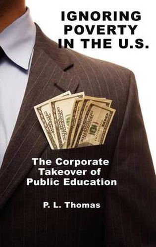 Cover image for Ignoring Poverty in the U.S.: The Corporate Takeover of Public Education