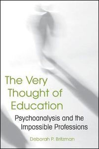 Cover image for The Very Thought of Education: Psychoanalysis and the Impossible Professions