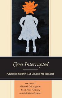 Cover image for Lives Interrupted: Psychiatric Narratives of Struggle and Resilience