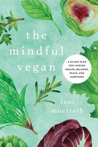 Cover image for The Mindful Vegan: A 30-Day Plan for Finding Health, Balance, Peace, and Happiness