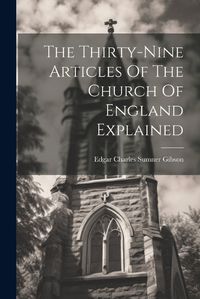 Cover image for The Thirty-nine Articles Of The Church Of England Explained