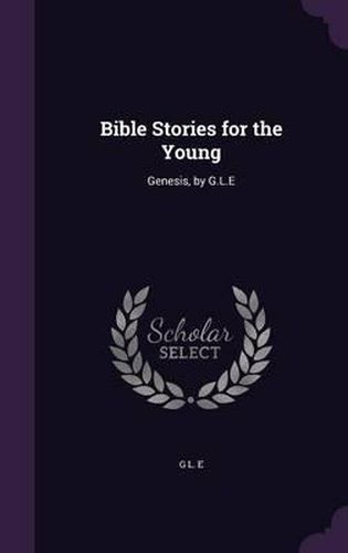 Cover image for Bible Stories for the Young: Genesis, by G.L.E
