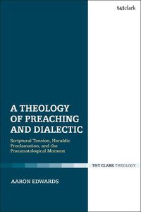 Cover image for A Theology of Preaching and Dialectic: Scriptural Tension, Heraldic Proclamation and the Pneumatological Moment