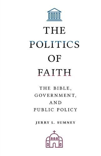 Cover image for The Politics of Faith: The Bible, Government, and Public Policy