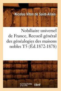 Cover image for Nobiliaire Universel de France, Recueil General Des Genealogies Des Maisons Nobles T5 (Ed.1872-1878)