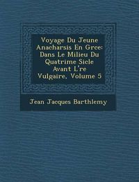 Cover image for Voyage Du Jeune Anacharsis En Gr Ce: Dans Le Milieu Du Quatri Me Si Cle Avant L' Re Vulgaire, Volume 5