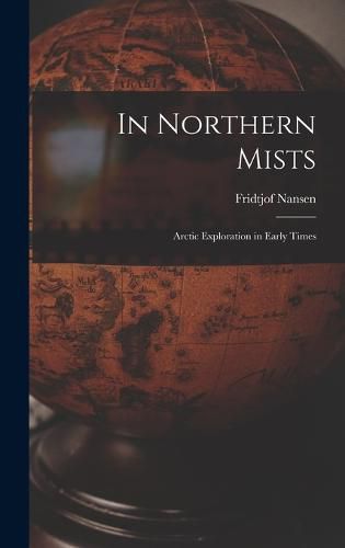 Cover image for In Northern Mists; Arctic Exploration in Early Times