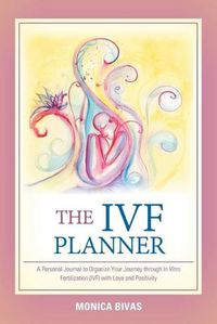 Cover image for The Ivf Planner: A Personal Journal to Organize Your Journey Through in Vitro Fertilization (Ivf) with Love and Positivity