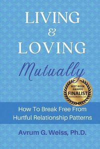 Cover image for Living and Loving Mutually: How To Break Free From Hurtful Relationship Patterns