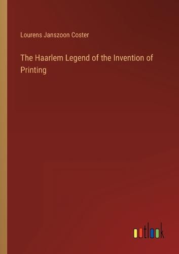 Cover image for The Haarlem Legend of the Invention of Printing