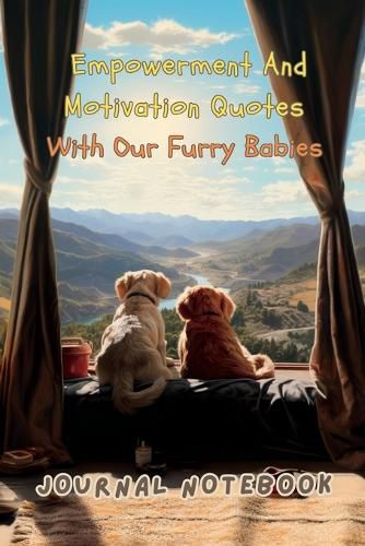 Cover image for Empowerment and Motivation Quotes with Our Furry Babies. An Empowering Journal Notebook Filled with Inspiring Quotes and 50 Adorable Dogs. Perfect for Dog Lovers and Journaling Enthusiasts. Unleash the Paw-sibilities and Pawsitive Perspective