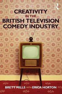 Cover image for Creativity in the British Television Comedy Industry