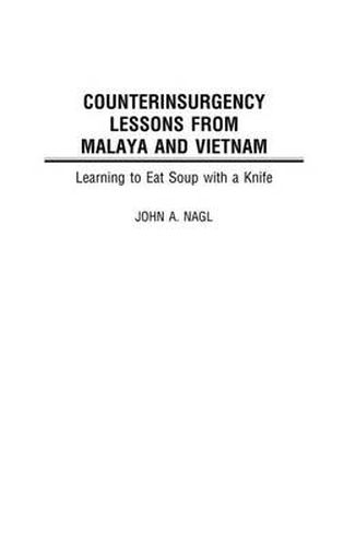 Counterinsurgency Lessons from Malaya and Vietnam: Learning to Eat Soup with a Knife