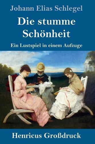 Die stumme Schoenheit (Grossdruck): Ein Lustspiel in einem Aufzuge