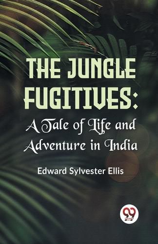 Cover image for The Jungle Fugitives A Tale of Life and Adventure in India (Edition2023)