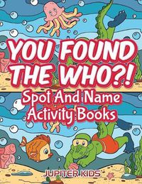 Cover image for You Found The Who?!: Spot And Name Activity Books