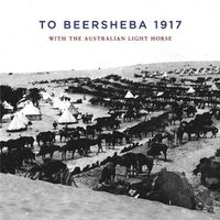 Cover image for To Beersheba 1917: With the Australian Light Horse