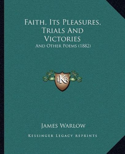 Cover image for Faith, Its Pleasures, Trials and Victories: And Other Poems (1882)