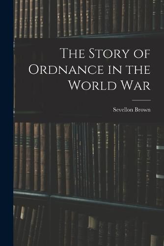 Cover image for The Story of Ordnance in the World War