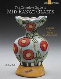 Cover image for The Complete Guide to Mid-Range Glazes: Glazing and Firing at Cones 4-7