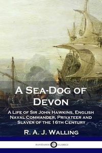 Cover image for A Sea-Dog of Devon: A Life of Sir John Hawkins, English Naval Commander, Privateer and Slaver of the 16th Century