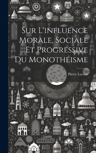 Cover image for Sur L'influence Morale, Sociale Et Progressive Du Monotheisme