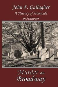 Cover image for Murder on Broadway: A HIstory of Homicide in Hanover