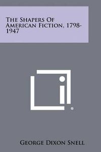 Cover image for The Shapers of American Fiction, 1798-1947