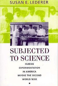 Cover image for Subjected to Science: Human Experimentation in America Before the Second World War