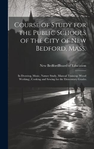 Cover image for Course of Study for the Public Schools of the City of New Bedford, Mass.