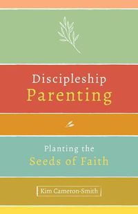 Cover image for Discipleship Parenting: Planting the Seeds of Faith