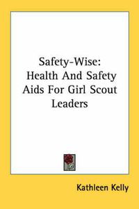 Cover image for Safety-Wise: Health and Safety AIDS for Girl Scout Leaders