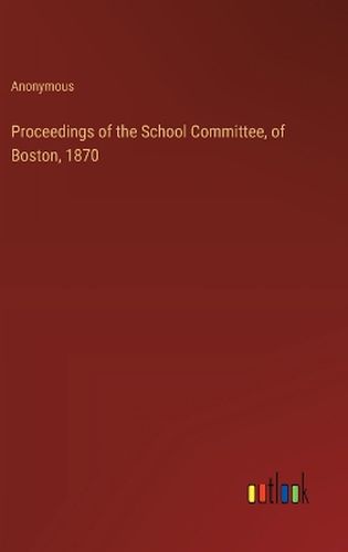 Proceedings of the School Committee, of Boston, 1870