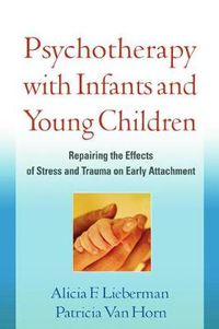 Cover image for Psychotherapy with Infants and Young Children: Repairing the Effects of Stress and Trauma on Early Attachment