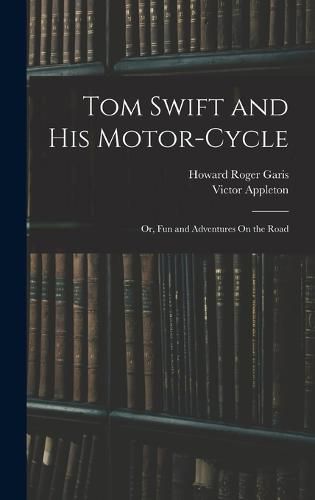 Cover image for Tom Swift and His Motor-Cycle; Or, Fun and Adventures On the Road