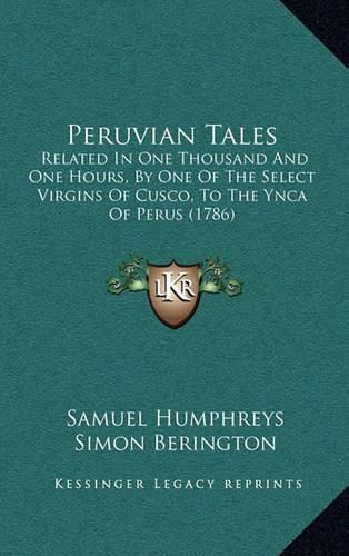 Peruvian Tales: Related in One Thousand and One Hours, by One of the Select Virgins of Cusco, to the Ynca of Perus (1786)