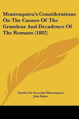 Cover image for Montesquieu's Considerations on the Causes of the Grandeur and Decadence of the Romans (1882)