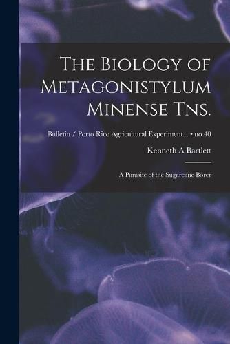 Cover image for The Biology of Metagonistylum Minense Tns.: a Parasite of the Sugarcane Borer; no.40