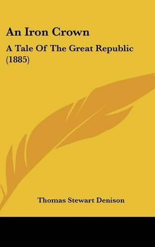 Cover image for An Iron Crown: A Tale of the Great Republic (1885)