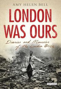 Cover image for London Was Ours: Diaries and Memoirs of the London Blitz